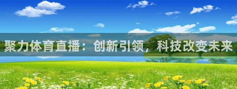 聚力体育直播：创新引领，科技改变未来